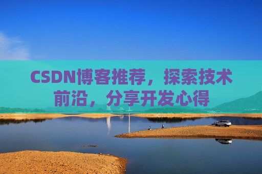 CSDN博客推荐，探索技术前沿，分享开发心得